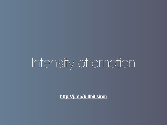 Intensity of emotion
http://j.mp/killbillsiren
