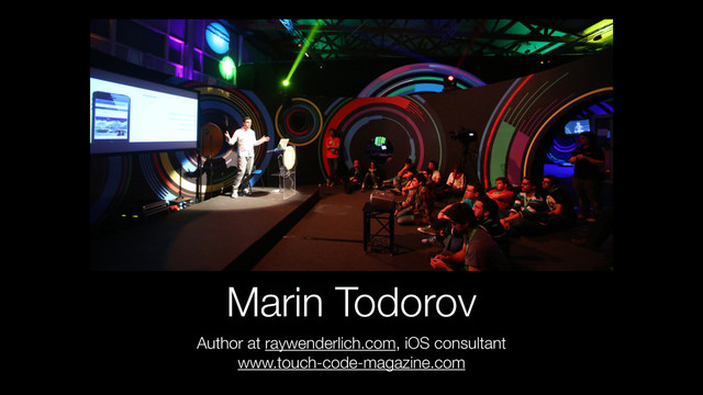 Marin Todorov
Author at raywenderlich.com, iOS consultant
www.touch-code-magazine.com
