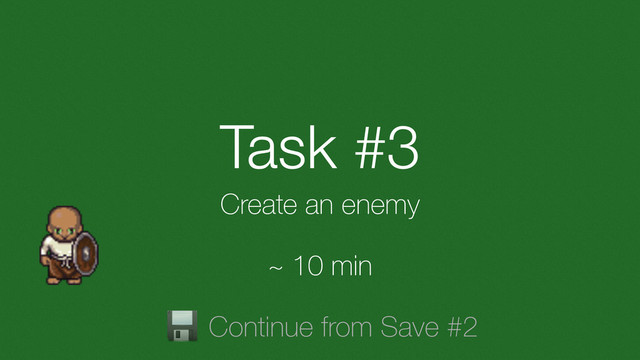 Task #3
Create an enemy
~ 10 min
Continue from Save #2

