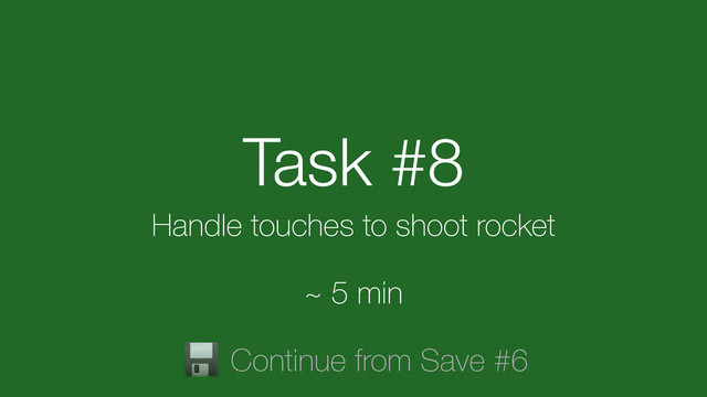 Task #8
Handle touches to shoot rocket
~ 5 min
Continue from Save #6
