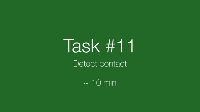 Task #11
Detect contact
~ 10 min
