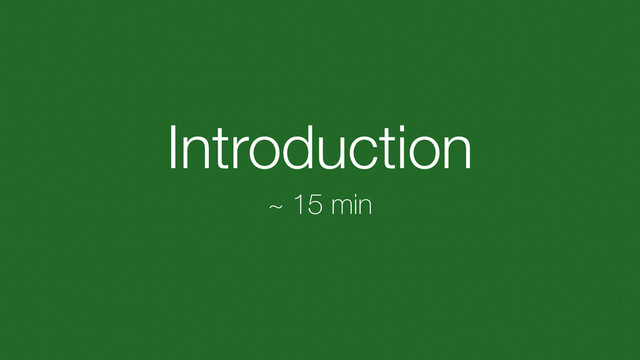 Introduction
~ 15 min

