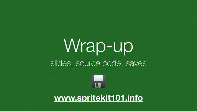 Wrap-up
slides, source code, saves
www.spritekit101.info
