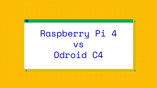 Raspberry Pi 4
vs
Odroid C4
