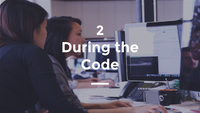 2
During the
Code
