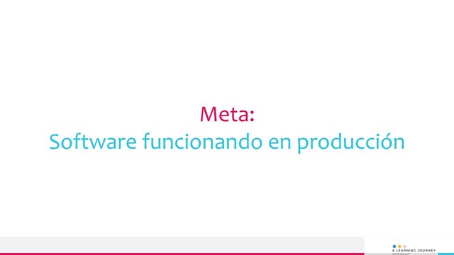 Meta:
Software funcionando en producción
