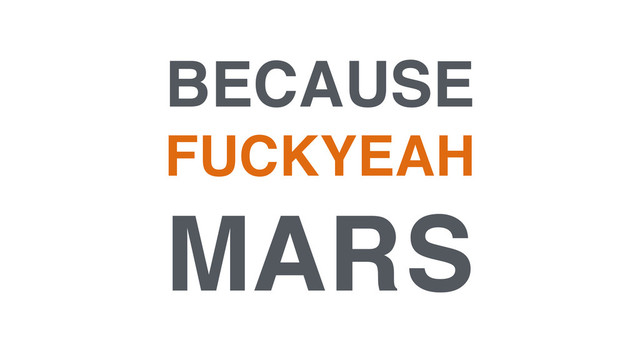 BECAUSE!
FUCKYEAH!
MARS
