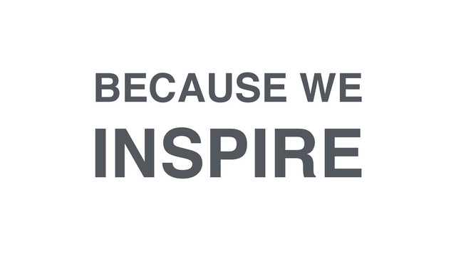 BECAUSE WE!
INSPIRE
