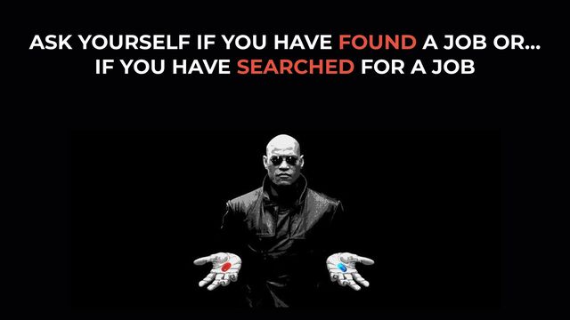 ASK YOURSELF IF YOU HAVE FOUND A JOB OR…


IF YOU HAVE SEARCHED FOR A JOB
