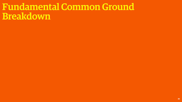 Fundamental Common Ground
Breakdown
46
