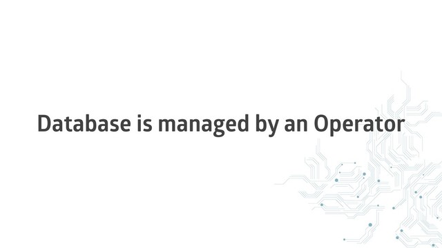 Database is managed by an Operator
