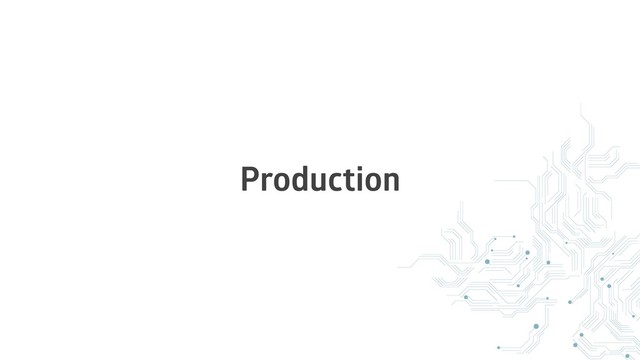 Production
