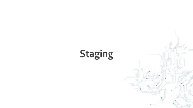 Staging
