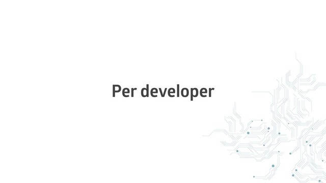 Per developer
