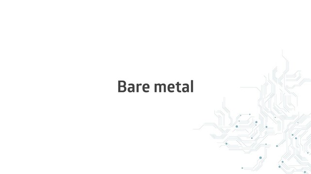 Bare metal
