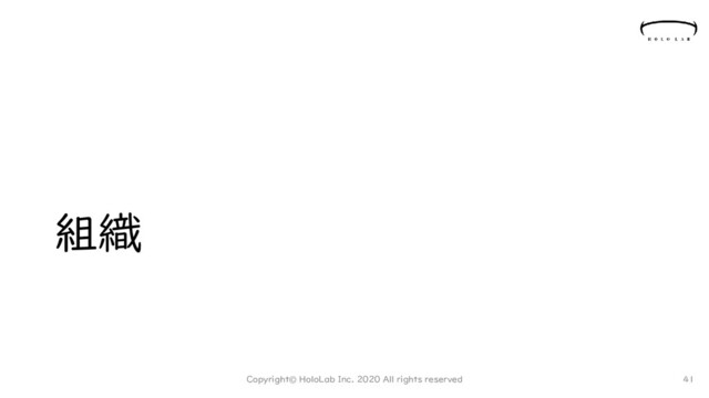 組織
Copyright© HoloLab Inc. 2020 All rights reserved 41
