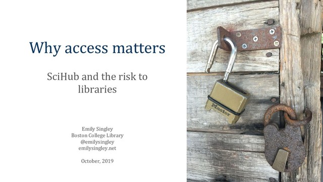 Why access matters
SciHub and the risk to
libraries
Emily Singley
Boston College Library
@emilysingley
emilysingley.net
October, 2019
