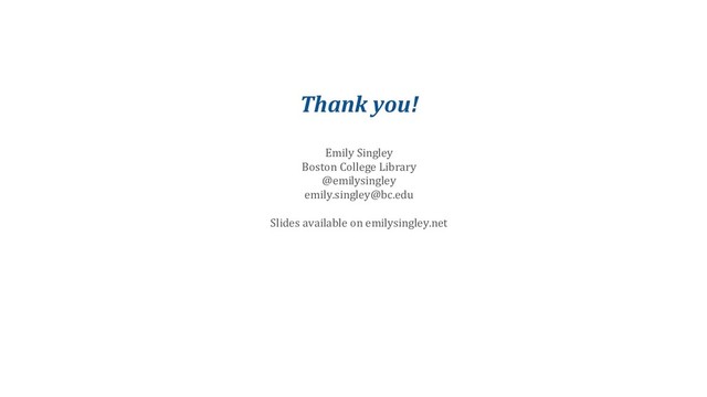 Thank you!
Emily Singley
Boston College Library
@emilysingley
emily.singley@bc.edu
Slides available on emilysingley.net
