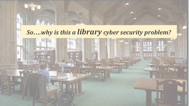 So….why is this a library cyber security problem?
