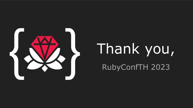 Thank you,
RubyConfTH 2023

