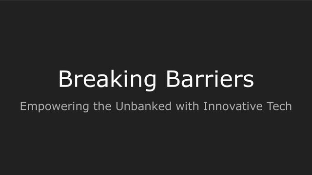 Breaking Barriers
Empowering the Unbanked with Innovative Tech
