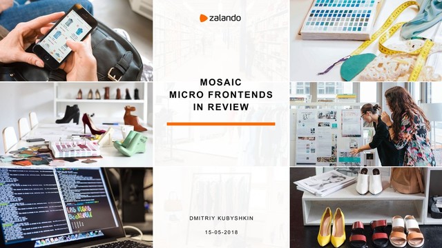 MOSAIC 
MICRO FRONTENDS
IN REVIEW
1 5 - 0 5 -2 0 1 8
D M I T R I Y K U B Y S H K I N
