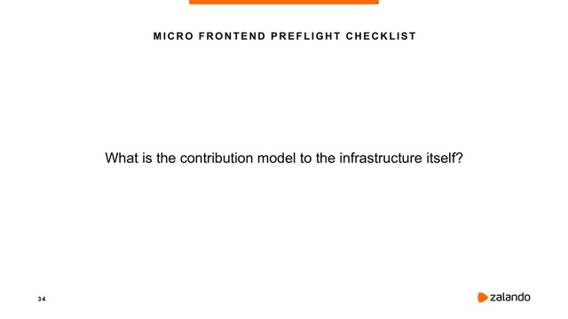 3 4
M I CR O F RO N T E N D P R E F L I GHT C H E C K L I S T
What is the contribution model to the infrastructure itself?
