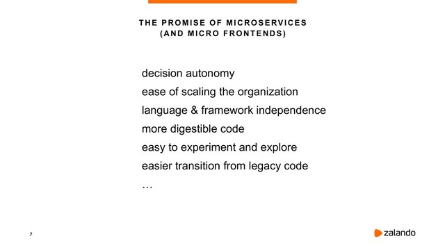 7
THE PROMISE OF MICROSERVICES  
( A ND M I CR O F R ON T EN DS)
decision autonomy
ease of scaling the organization
language & framework independence
more digestible code
easy to experiment and explore
easier transition from legacy code
…

