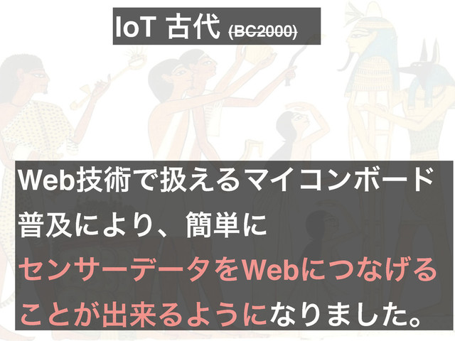 Webٕज़Ͱѻ͑ΔϚΠίϯϘʔυ
ීٴʹΑΓɺ؆୯ʹ
ηϯαʔσʔλΛWebʹͭͳ͛Δ
͜ͱ͕ग़དྷΔΑ͏ʹͳΓ·ͨ͠ɻ
IoT ݹ୅ (BC2000)
