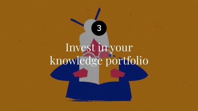 Invest in your
knowledge portfolio
3
