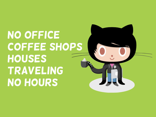 No office
Coffee shops
houses
traveling
no hours
