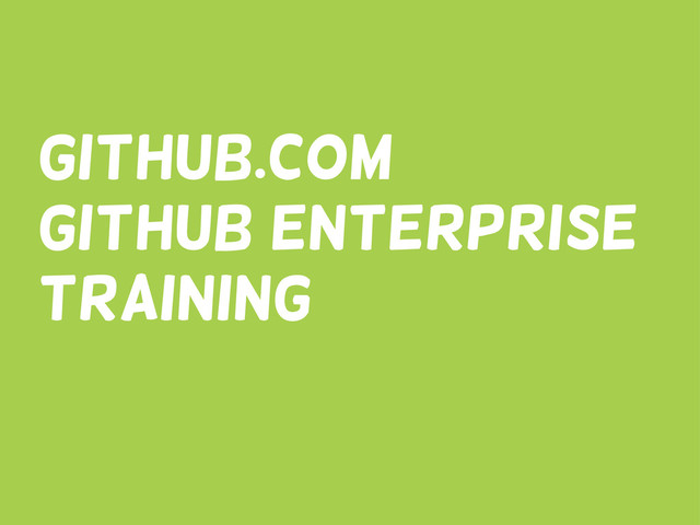 Github.com
github enterprise
training
