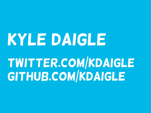 kyle daigle
Twitter.com/kdaigle
Github.com/kdaigle
