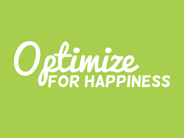 Optimize
for happiness
