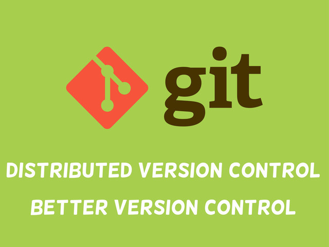 distributed version control
Better version control
