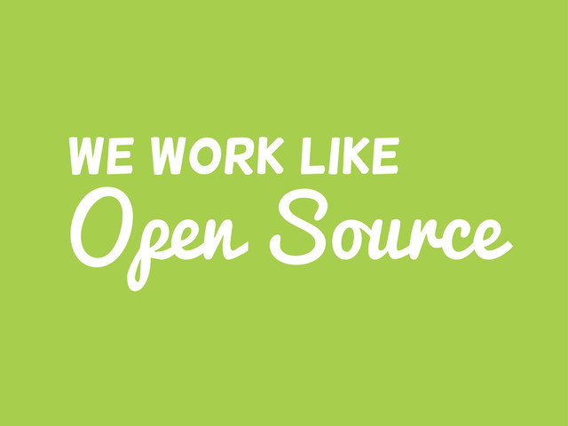 Open Source
We work like
