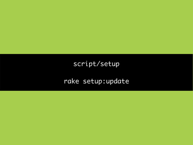 script/setup
rake setup:update

