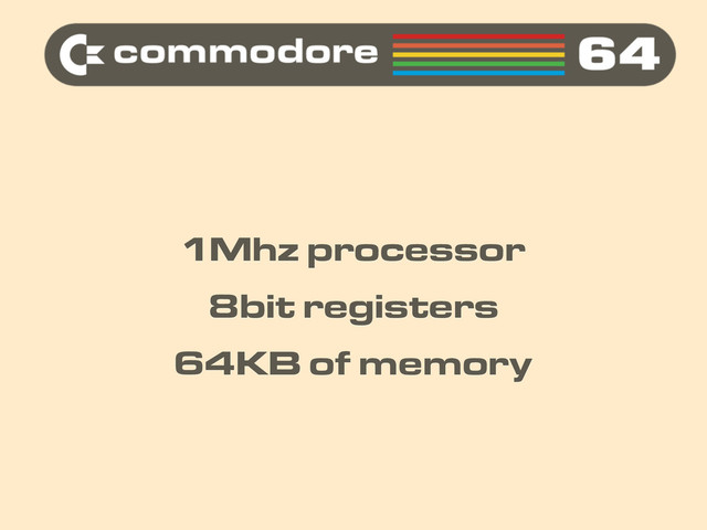1Mhz processor
8bit registers
64KB of memory
