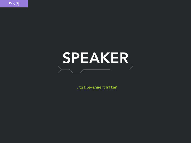 ΍Γํ
.title-inner:after
SPEAKER

