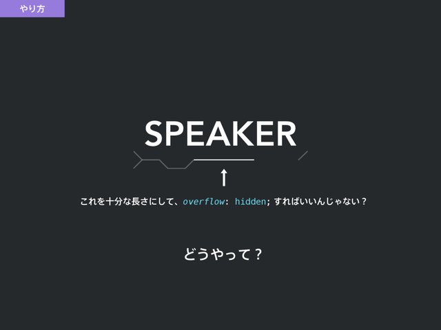 ΍Γํ
SPEAKER
Ͳ͏΍ͬͯʁ
͜ΕΛे෼ͳ௕͞ʹͯ͠ɺoverflow: hidden;͢Ε͹͍͍Μ͡Όͳ͍ʁ
