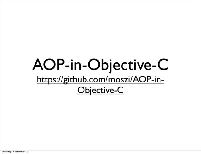 AOP-in-Objective-C
https://github.com/moszi/AOP-in-
Objective-C
Thursday, September 12,
