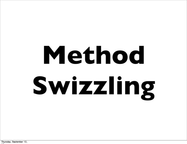 Method
Swizzling
Thursday, September 12,
