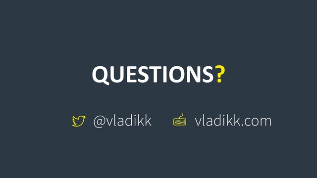 QUESTIONS?
@vladikk vladikk.com
