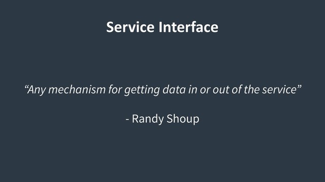 Service Interface
“Any mechanism for getting data in or out of the service”
- Randy Shoup
