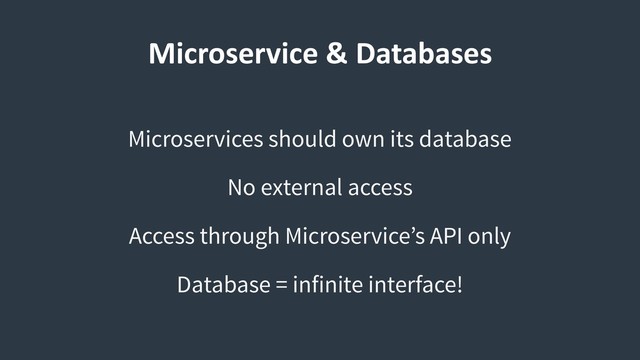 Microservice & Databases
Microservices should own its database
No external access
Access through Microservice’s API only
Database = infinite interface!
