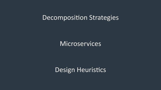 Decomposi/on Strategies
Microservices
Design Heuris/cs
