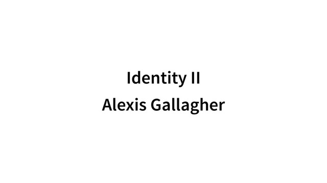 Identity II
Alexis Gallagher
