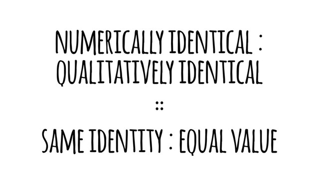 numerically identical :
qualitatively identical
::
same identity : equal value

