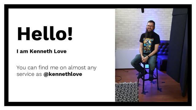 Hello!
I am Kenneth Love
You can find me on almost any
service as @kennethlove
