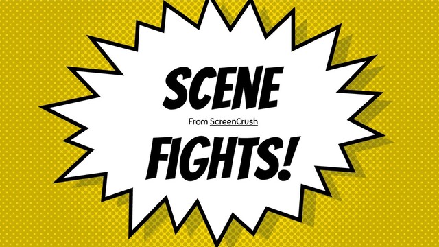 Scene
Fights!
From ScreenCrush
